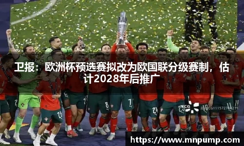 卫报：欧洲杯预选赛拟改为欧国联分级赛制，估计2028年后推广